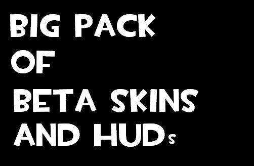 Big pack of beta skins and HUDs