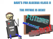 Dave's Fun Algebra Class 2: The Future is Here!