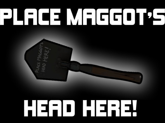 Place meggots head here shovel