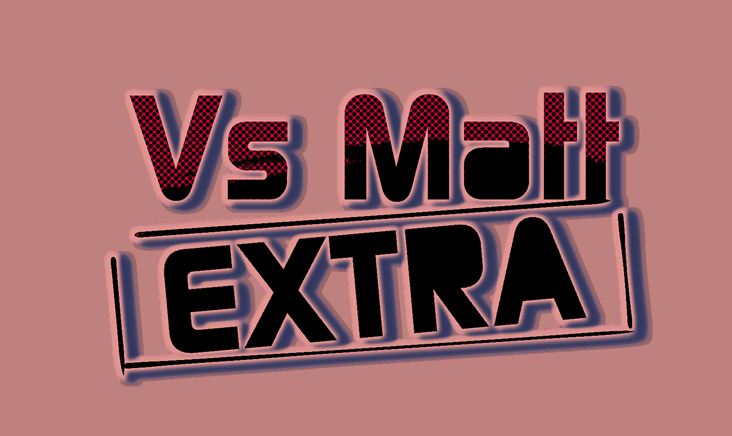 Vs Matt Extra