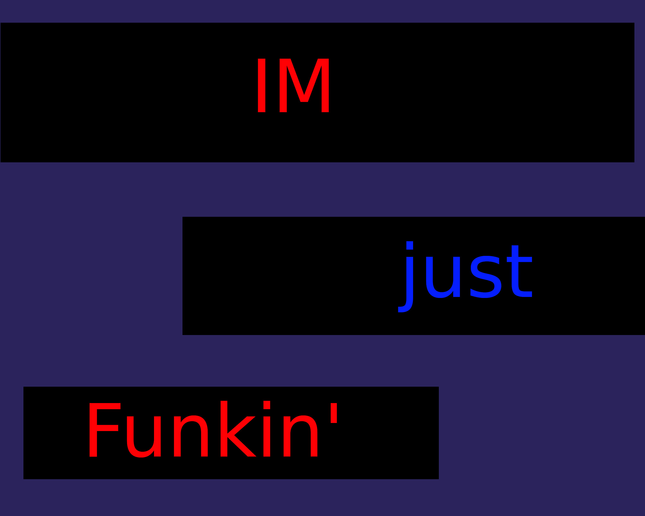 Im Just Funkin'