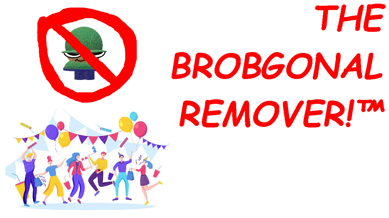 The Brobgonal Remover!™