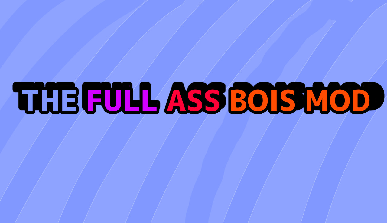 THE FULL ASS BOIS MOD