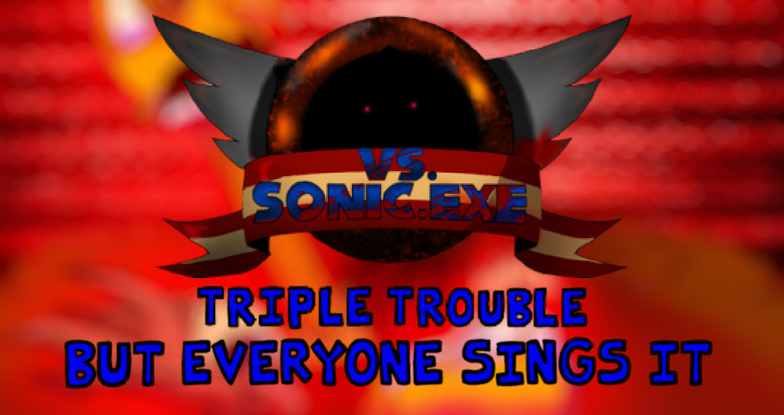 VS Sonic.exe-Triple Trouble But Everyone Sings It