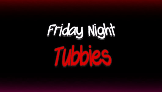 Friday Night Tubbies