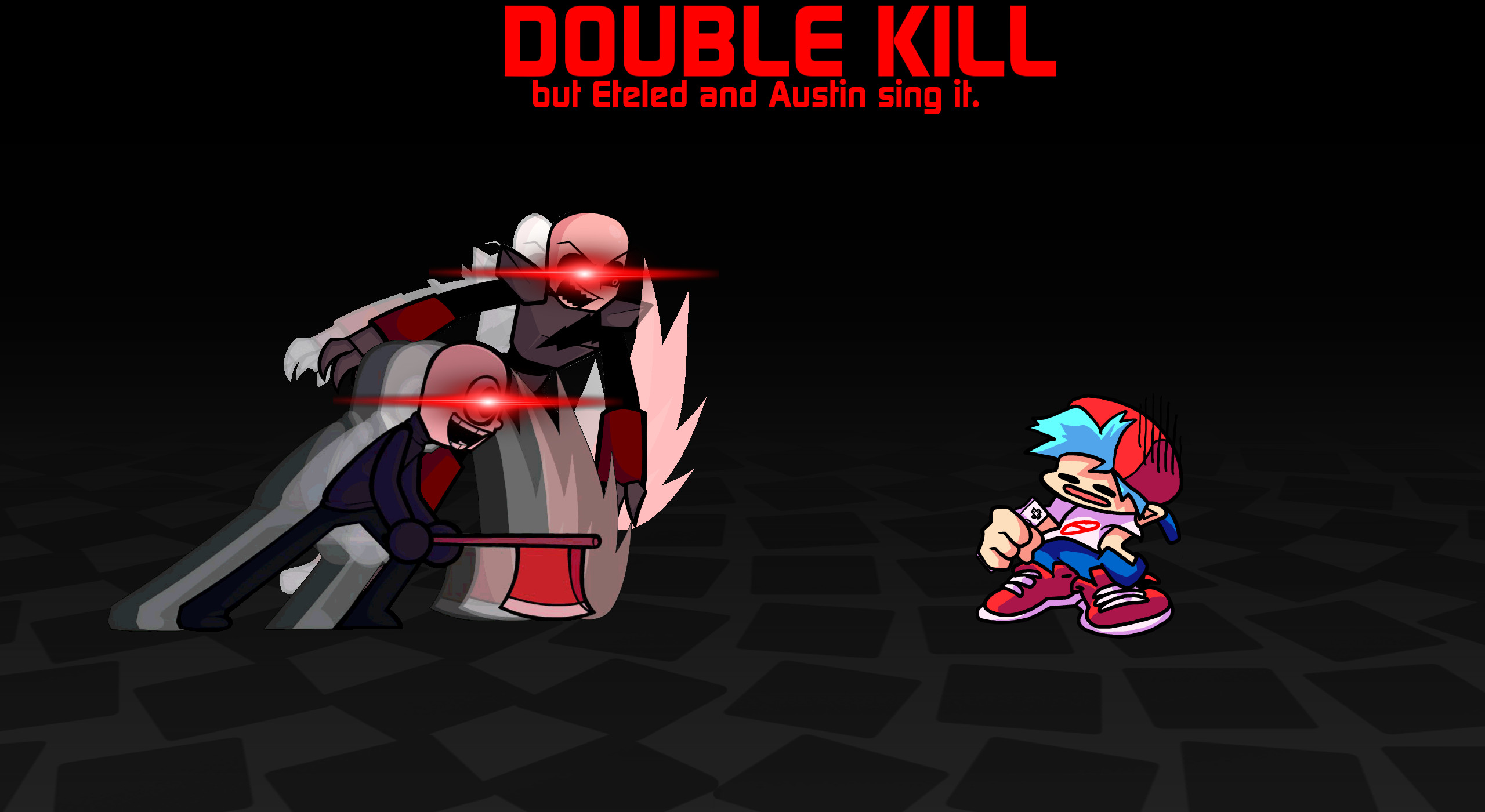 Double Kill but Eteled and Austin sing it.