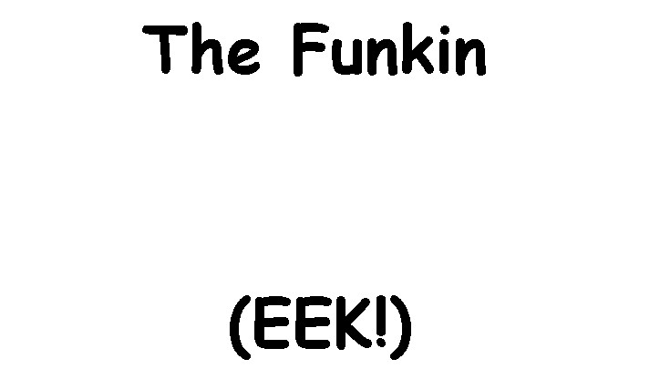 The Funkin (EEK!)