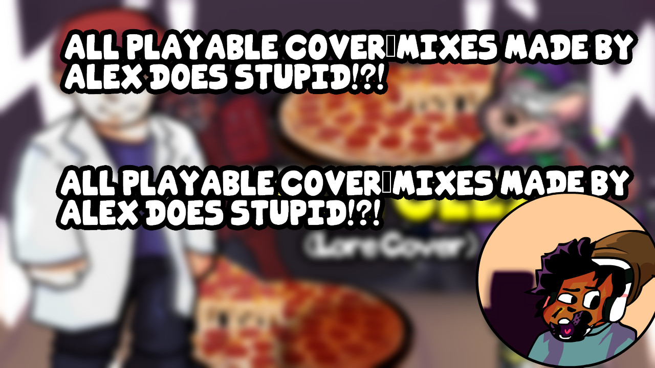 Alex Does Stupid!?! Almost all play-able cover/mix