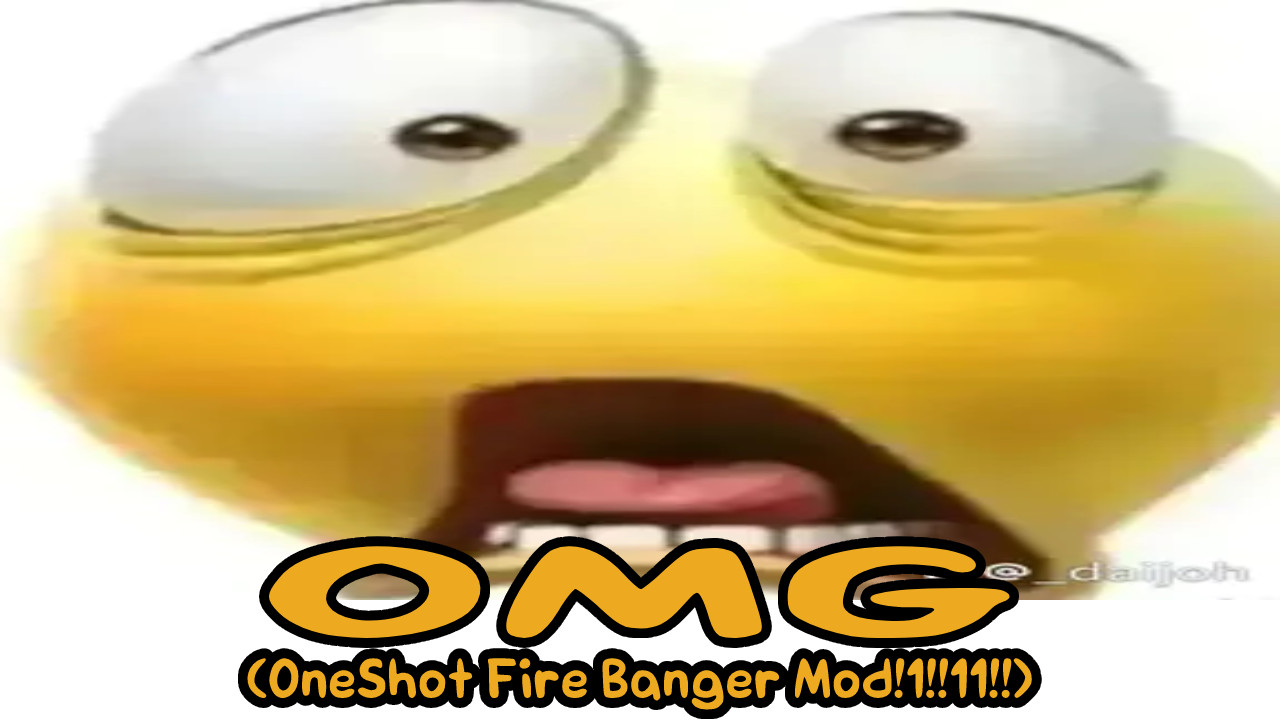 OMG (OneShot Fire Banger Mod!1!!11!!)
