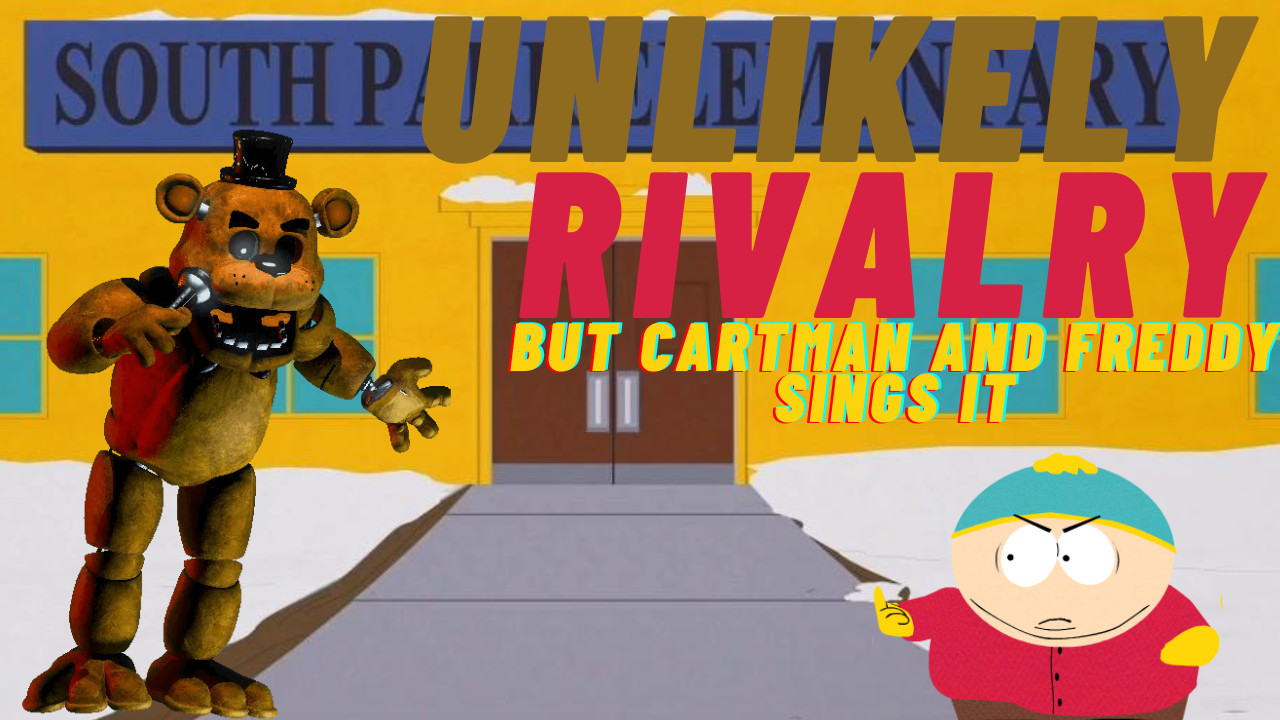 Unlikely Rivalry but Cartman and Freddy sing it