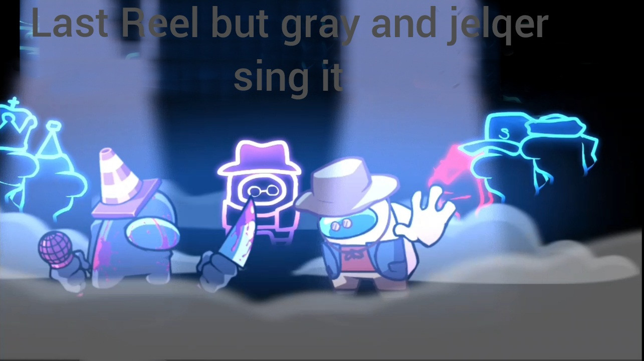 Last Reel But gray and jelqer sing it