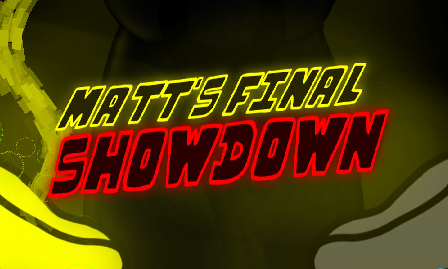 MATT'S FINAL SHOWDOWN