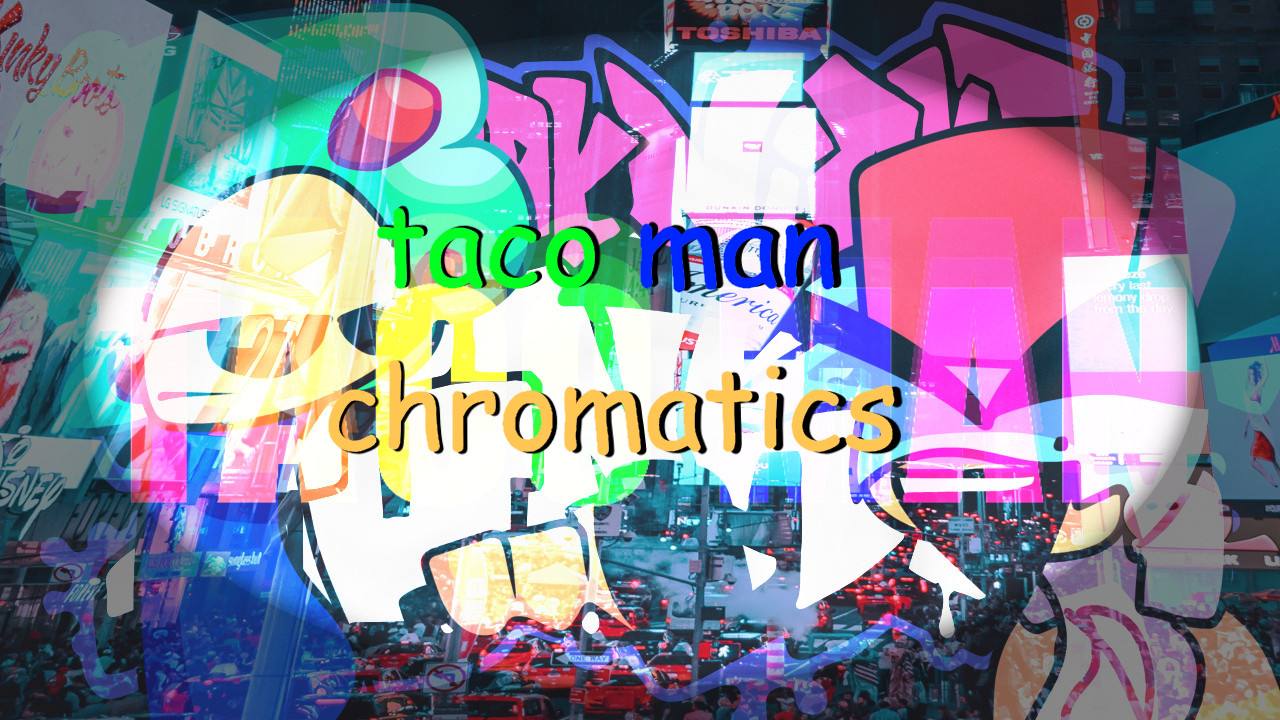 Taco Man Chromatics REUPLOAD