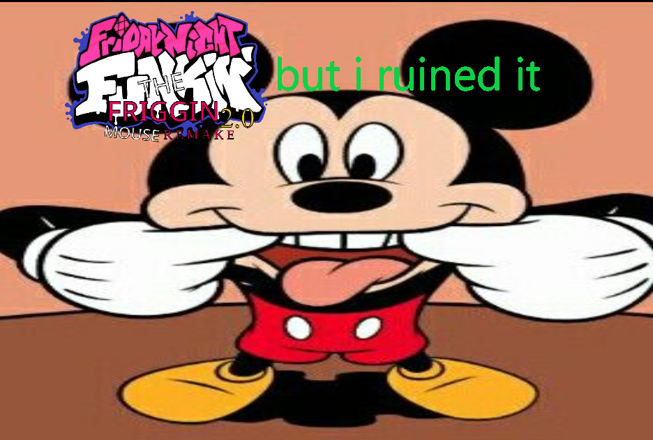 Vs The Friggin Mouse but i ruined it