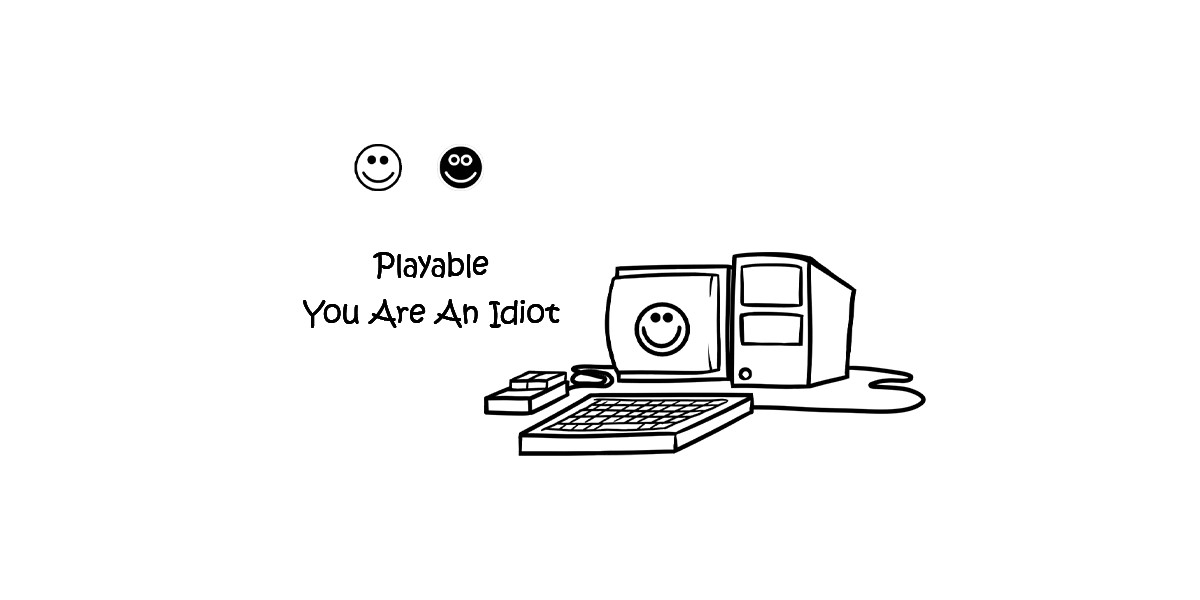 Playable You Are An Idiot