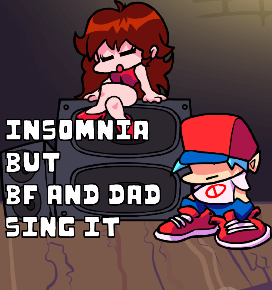 Insomnia But Bf And Dad Sing It
