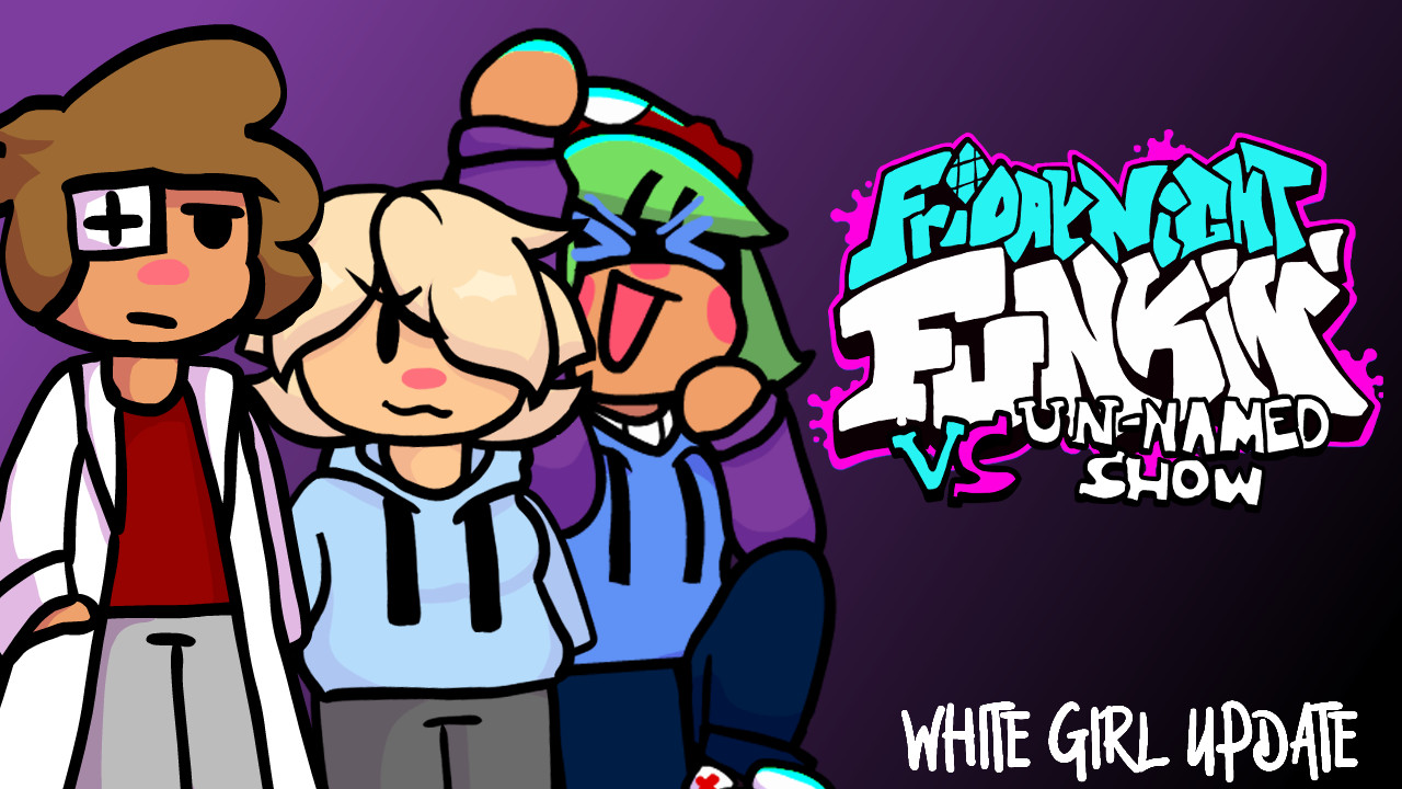 Vs UN-NAMED SHOW V2: WHITE GIRL UPDATE