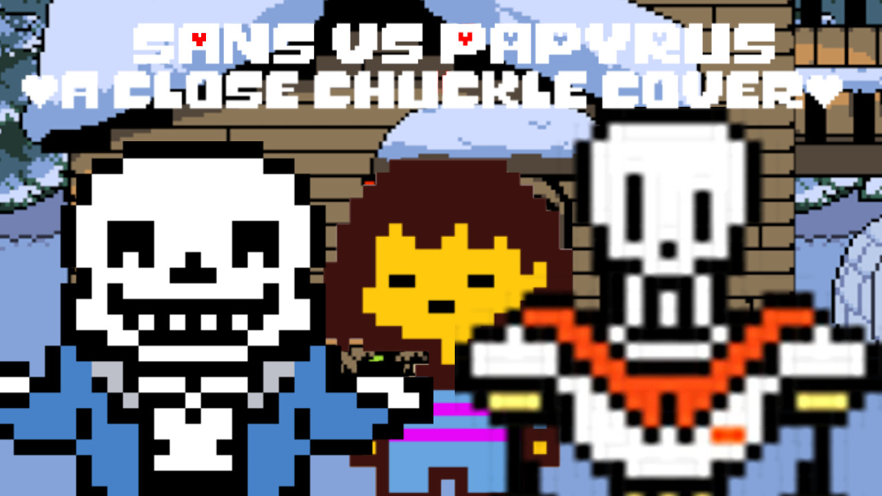 SANS VS PAPYRUS (close chuckle cover)