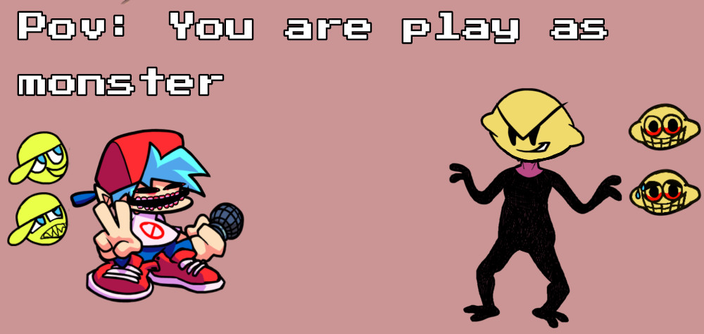 Pov: You are play as monster.
