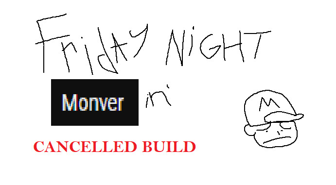 FRIDAY NIGHT MONVERIN' cancelled build