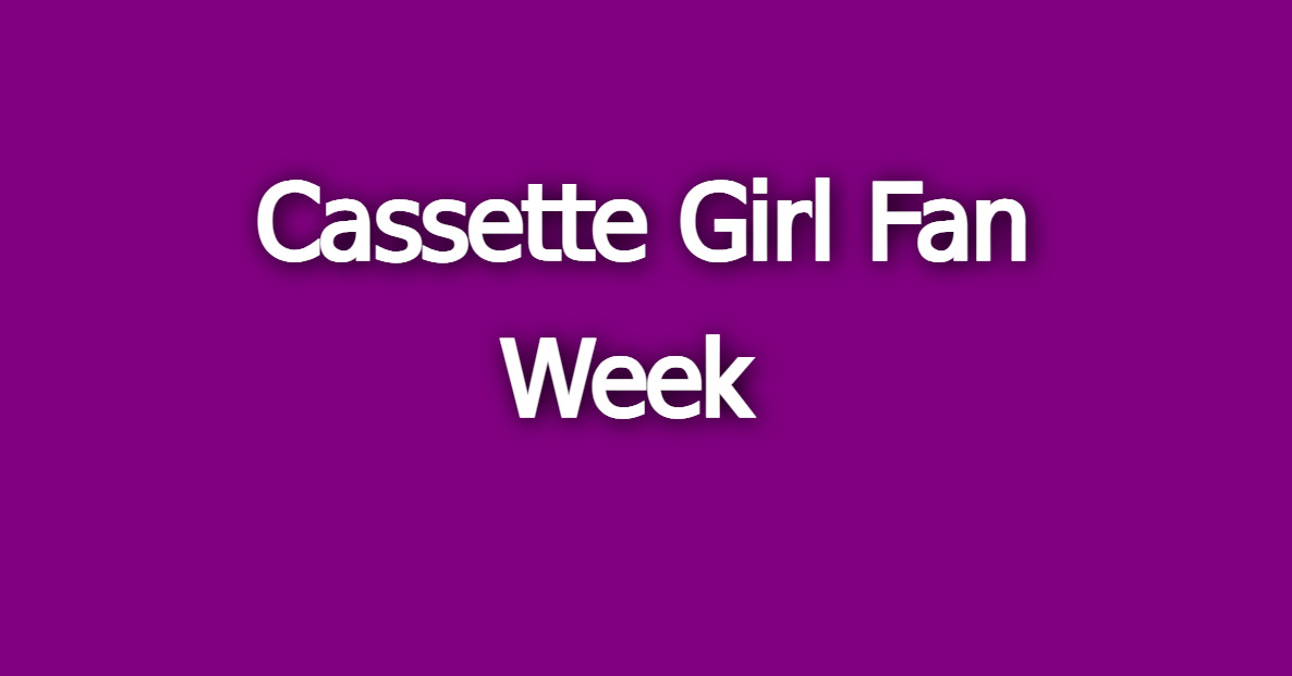 Cassette Girl Fan Week (Charted)