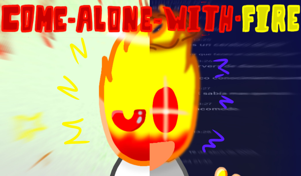 "COME ALONE WITH FIRE"