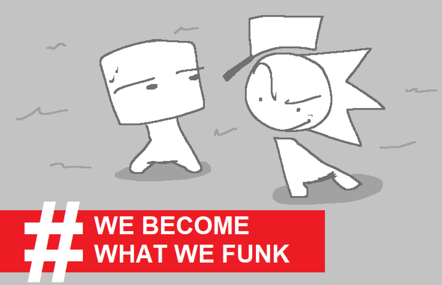 WE BECOME WHAT WE FUNK