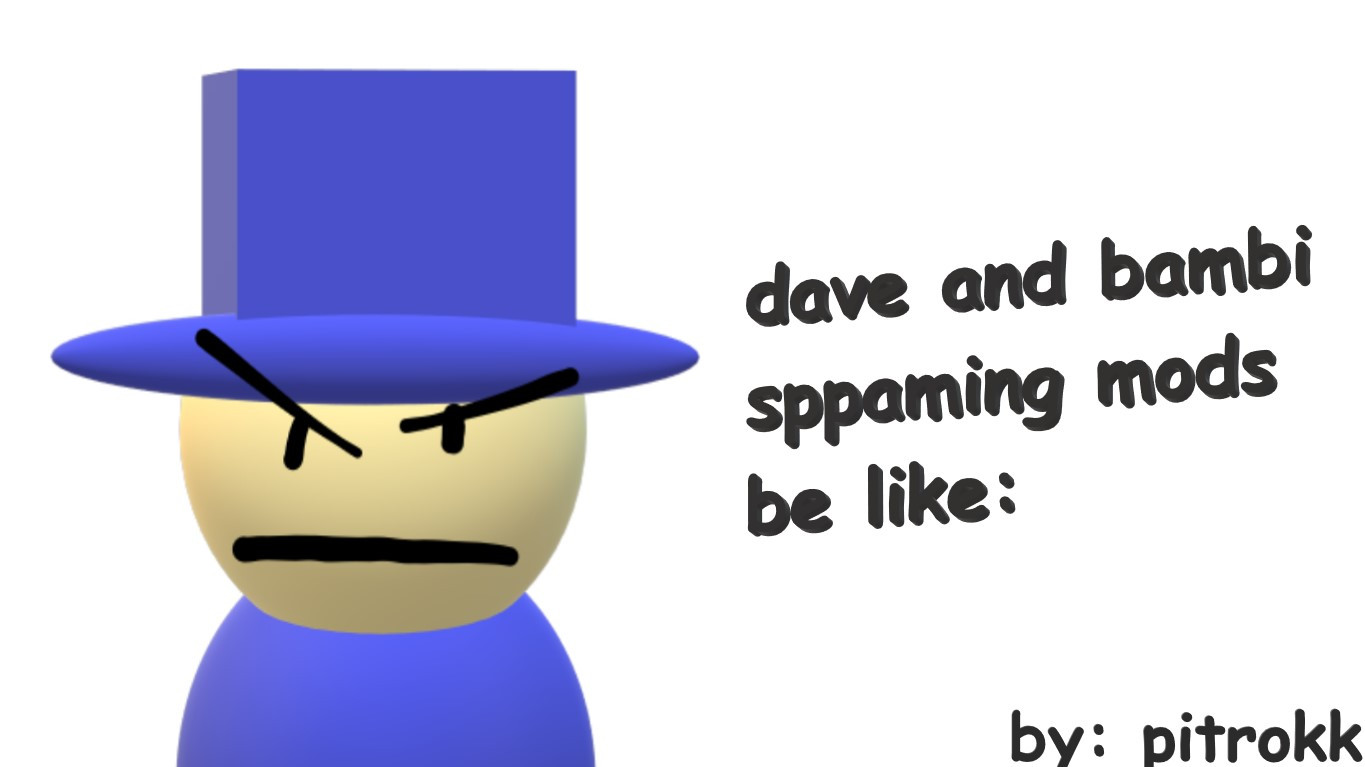 DAVE AND BAMBI SPPAMING MODS BELIKE