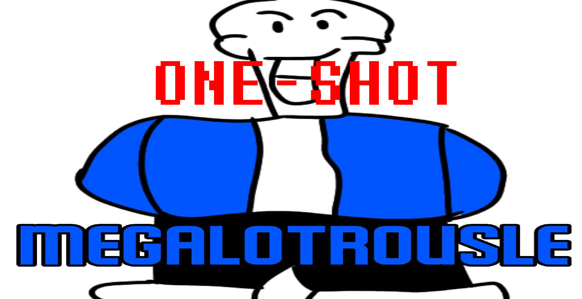 ONE-SHOT MEGAlOTROUSLE