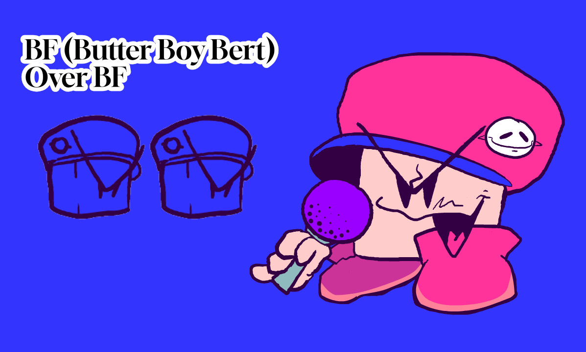 BF (Butter Boy Bert) Over BF