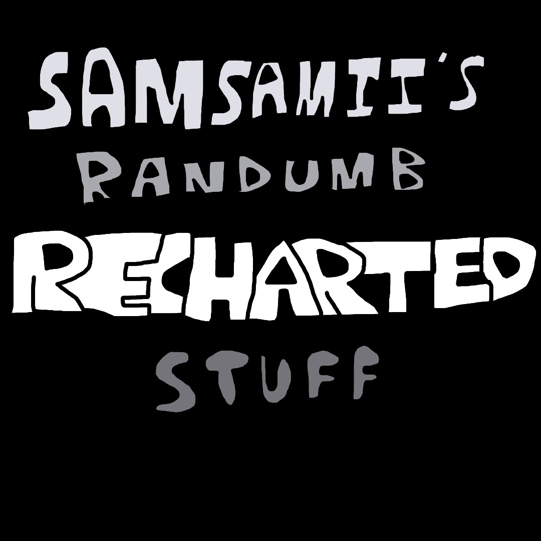 SamSamii's Randumb RECHARTED Stuff