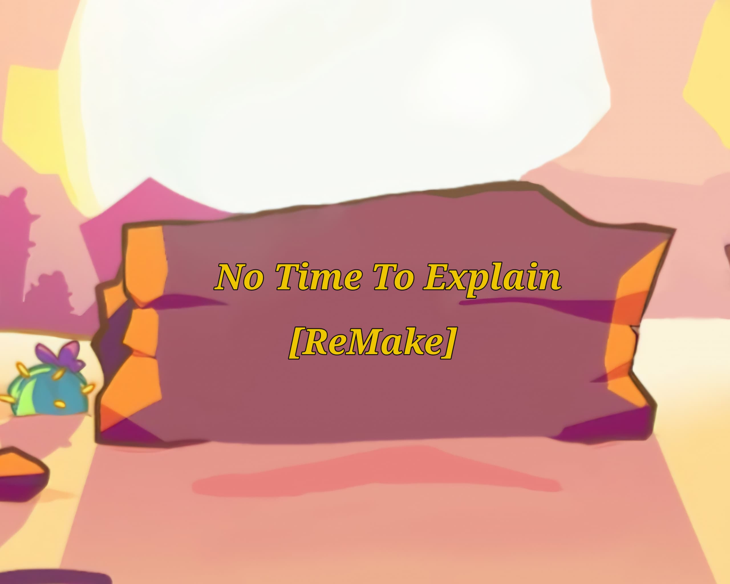 No Time To Explain (but Remake)