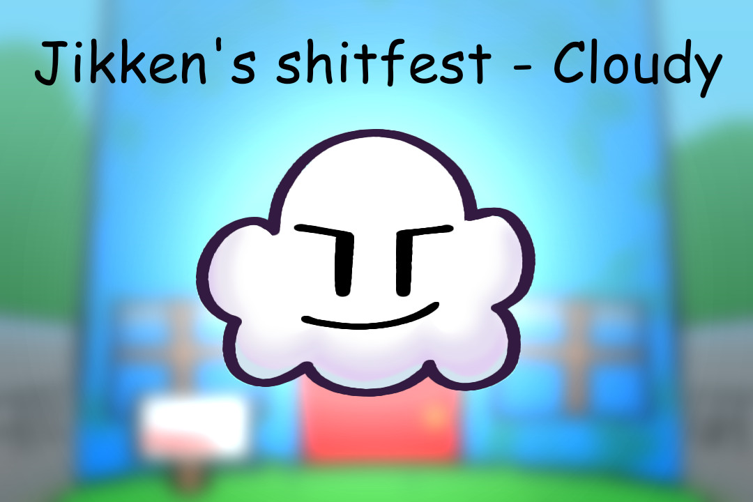 Jikken's shitfest - Cloudy