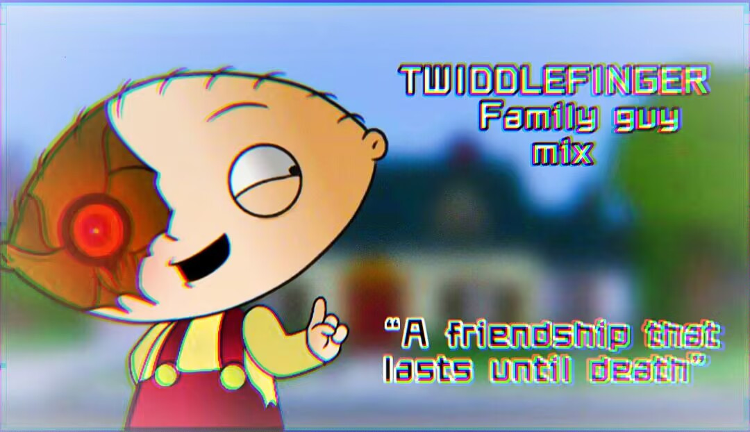 TWIDDLEFINGER Famliy Guy MIX