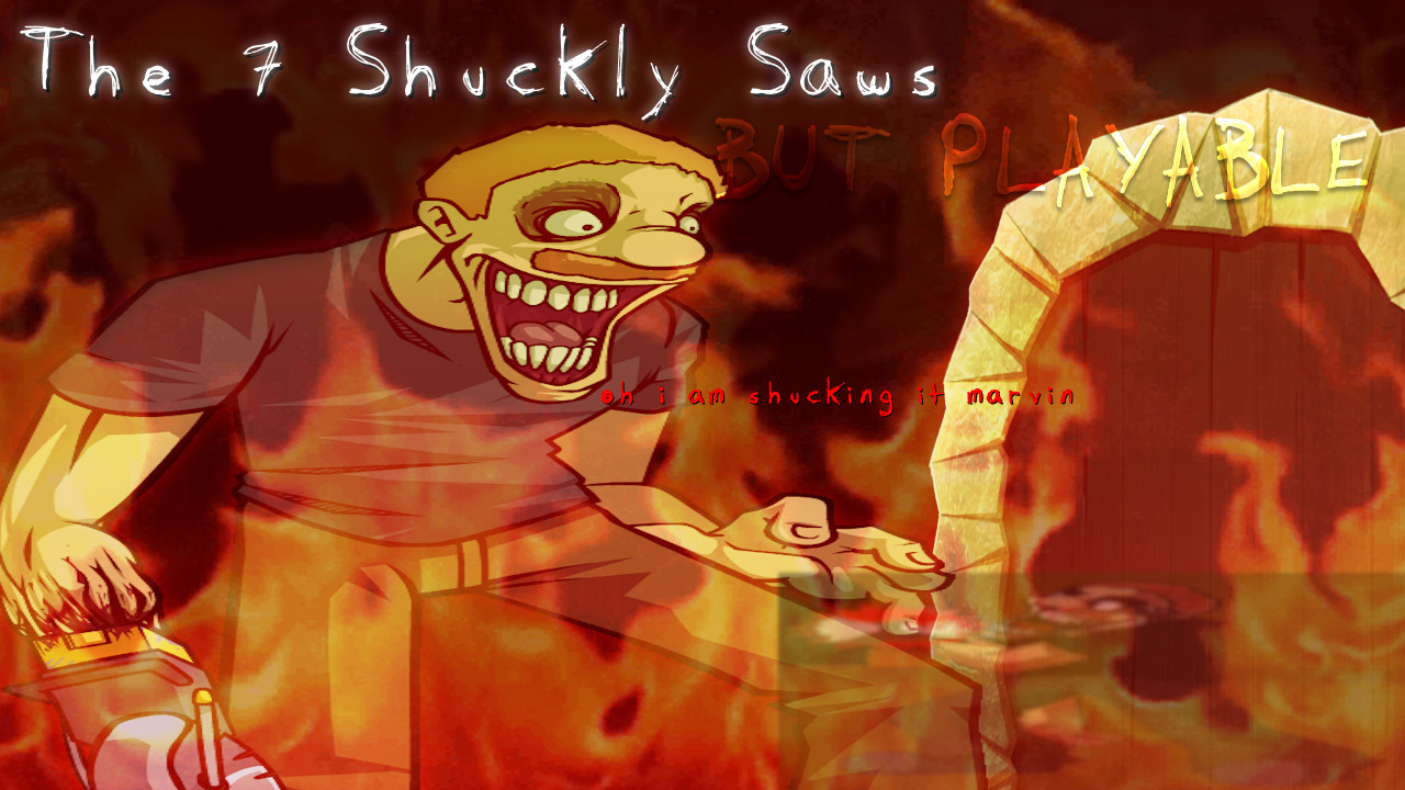 The 7 Shucky Saws (Playable)