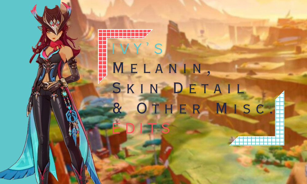 ivy's melanin, skin detail & other misc. edits