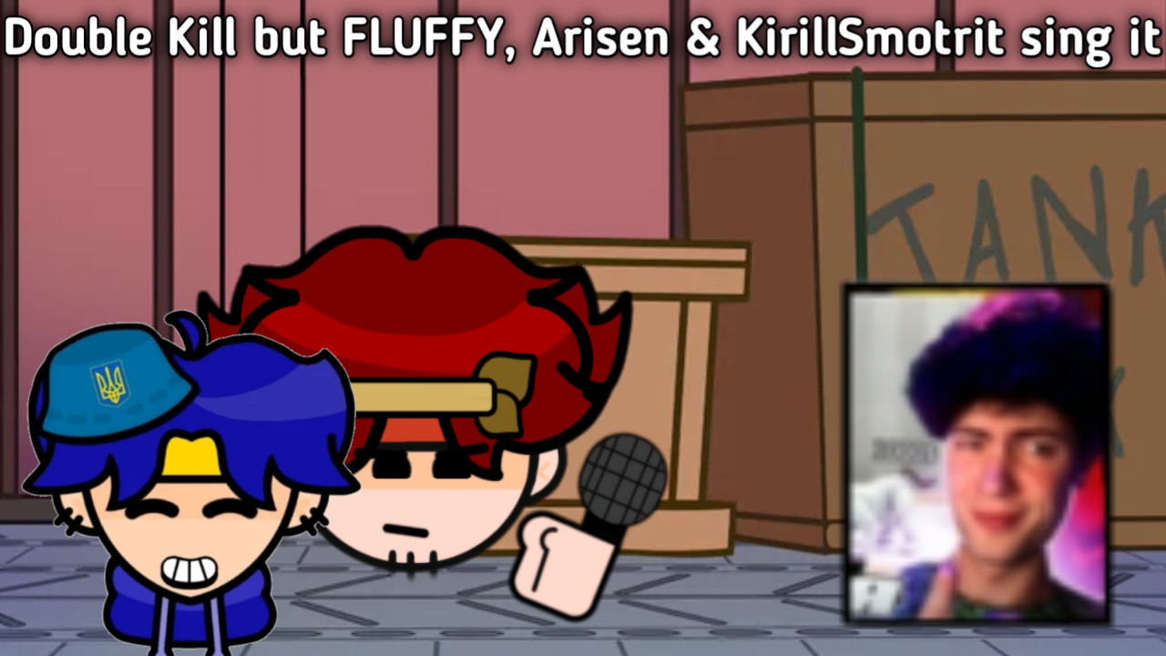 Double Kill but FLUFFY Arisen and KirillSmotrit it