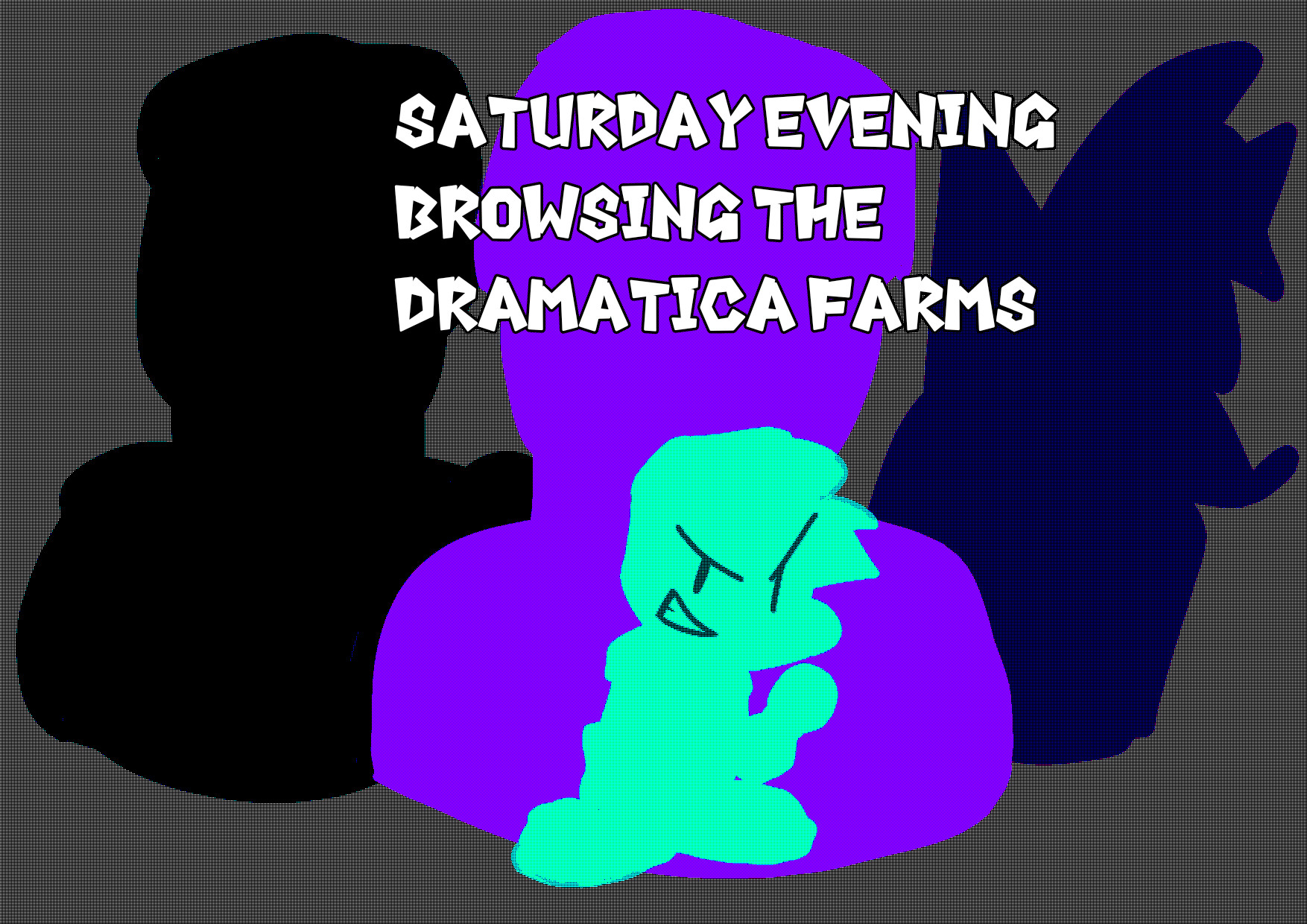 Saturday evening browsing the dramatica farms