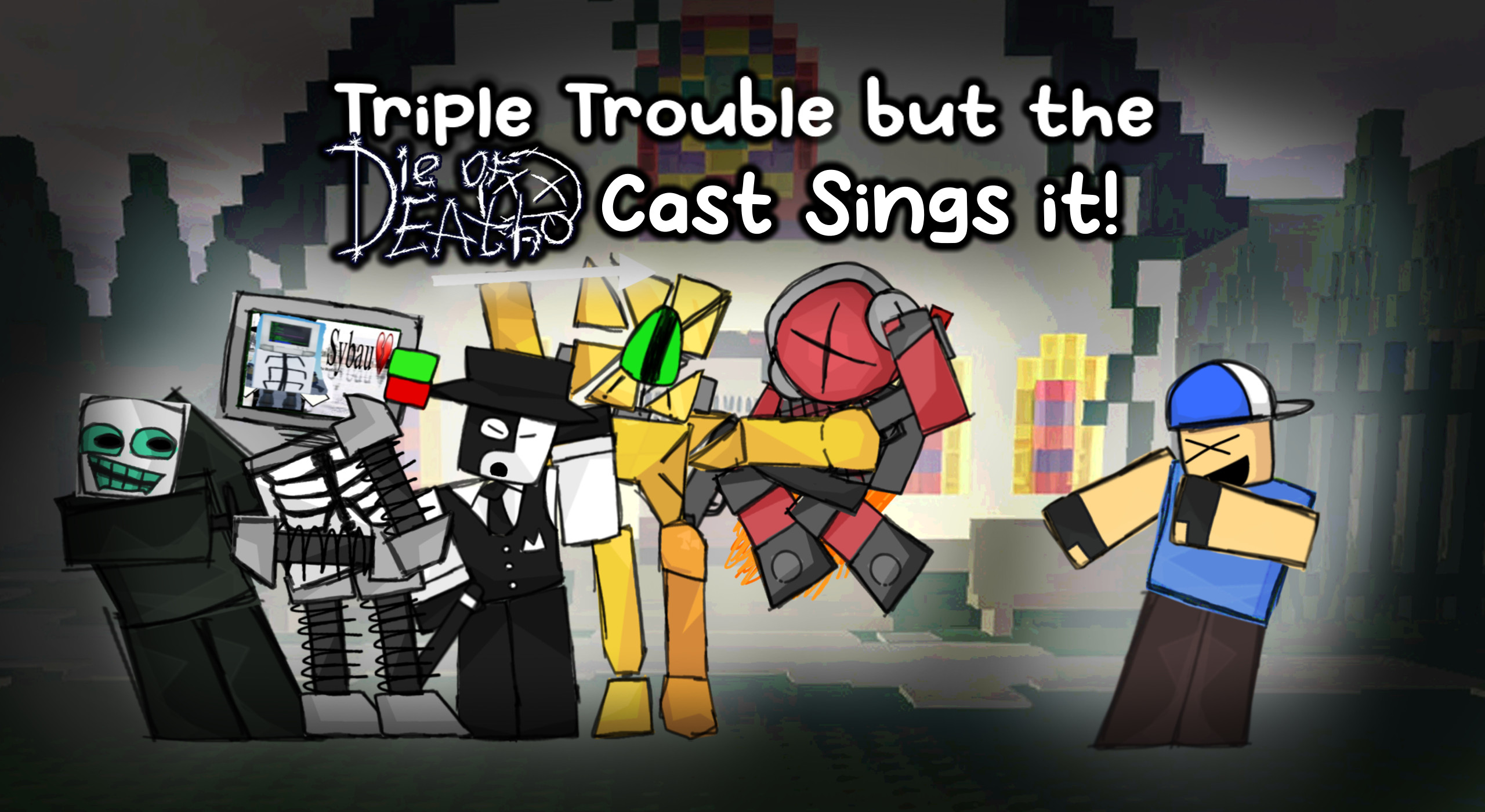 Triple Trouble but the Die of Death Cast Sings it