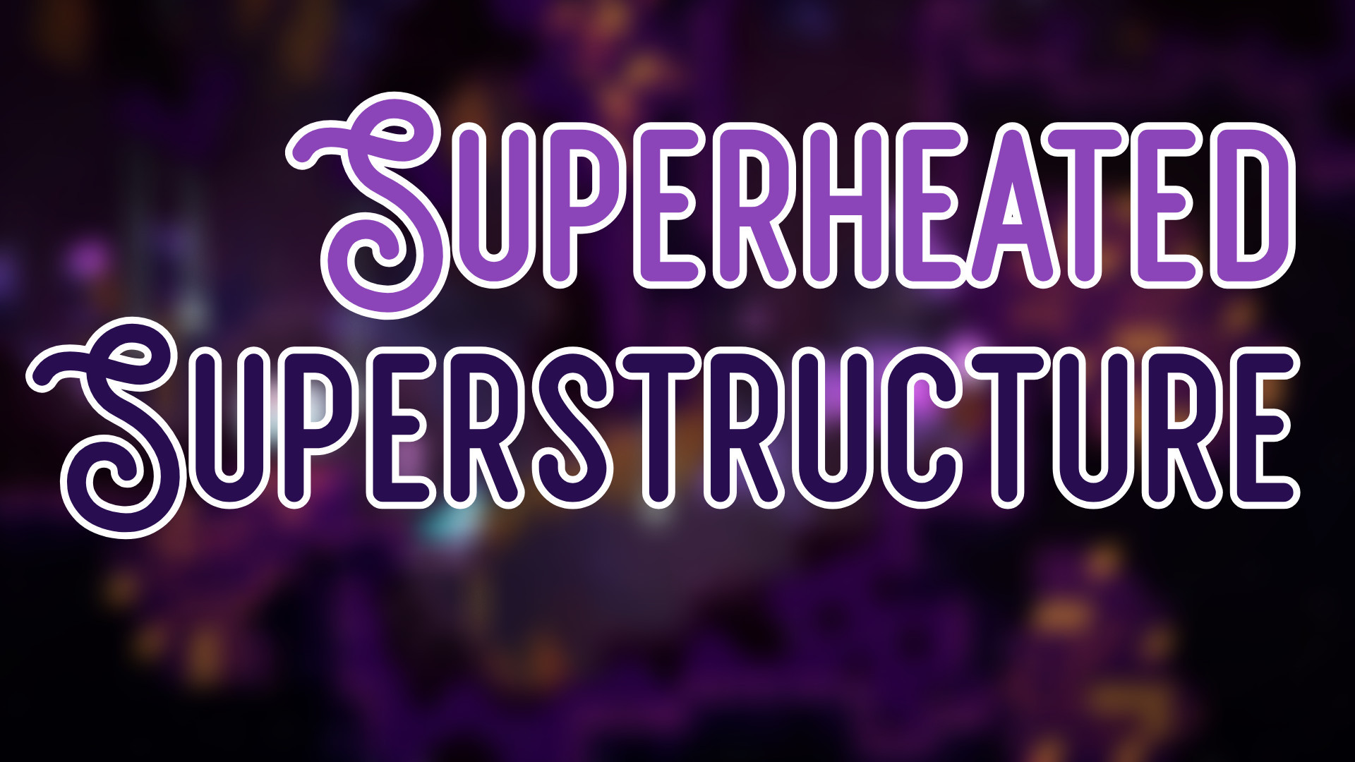 Superheated Superstructure