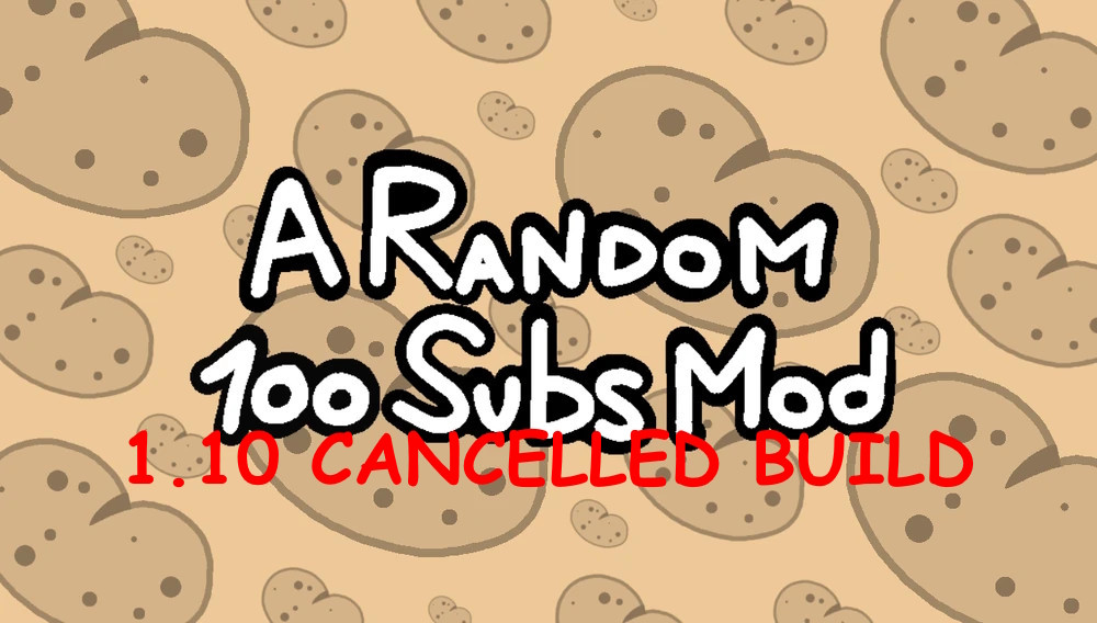 A Random 100 Subs Mod (1.10 CANCELLED BUILD)