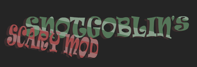 SNOTGOBLIN'S SCARY MOD