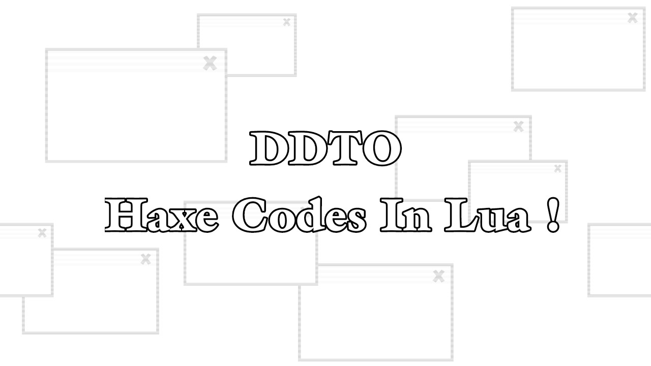 DDTO+ Haxe Codes In Lua !