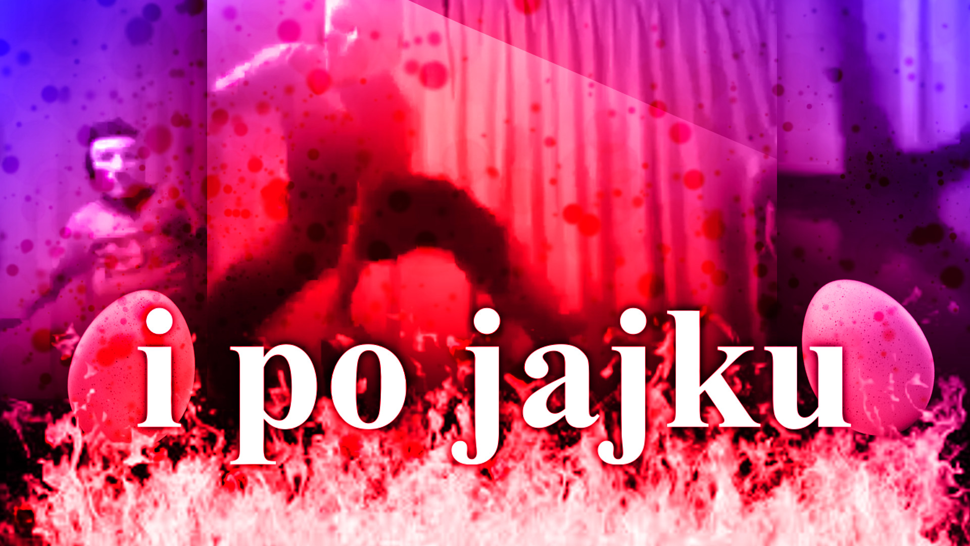 I Po Jajku!!!
