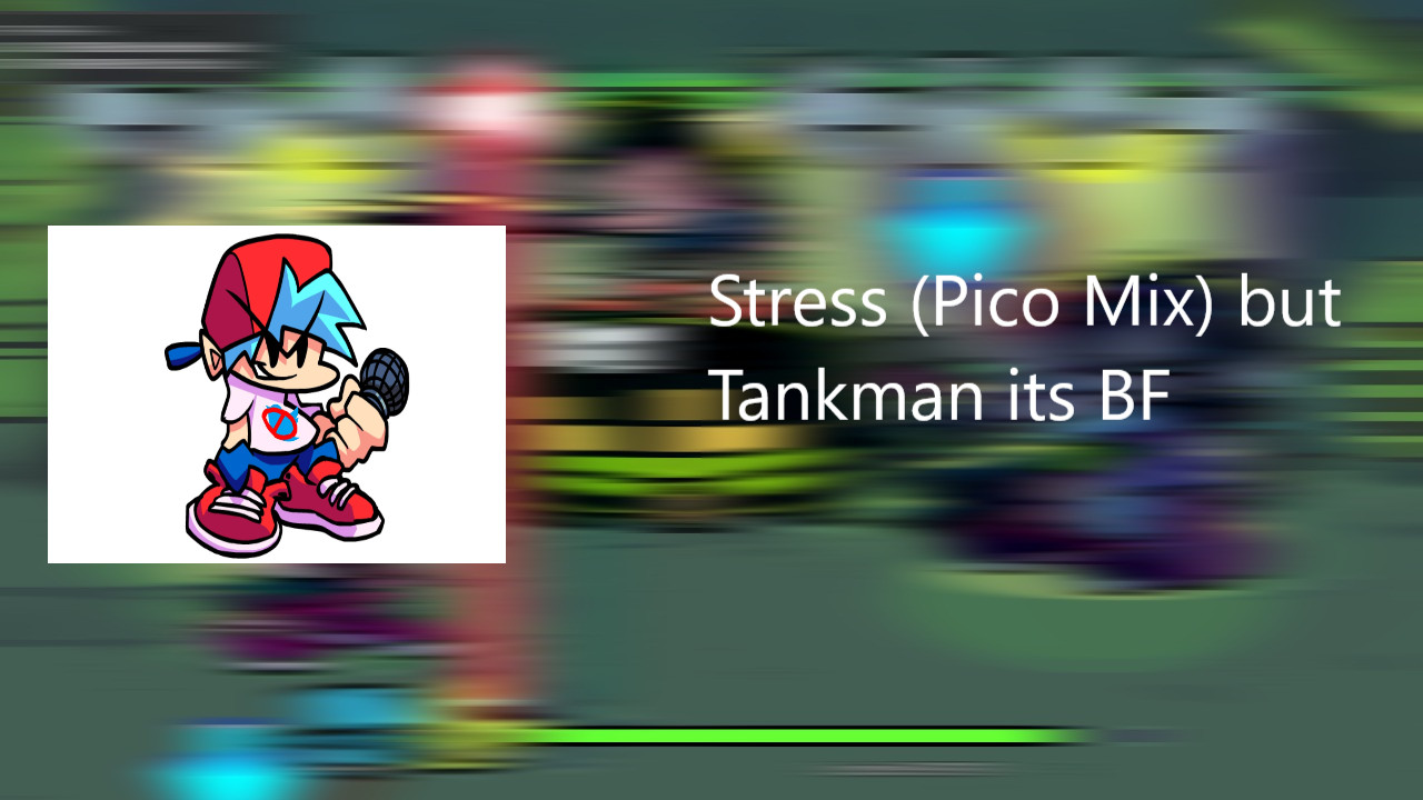 Stress (Pico Mix) but Tankman its BF
