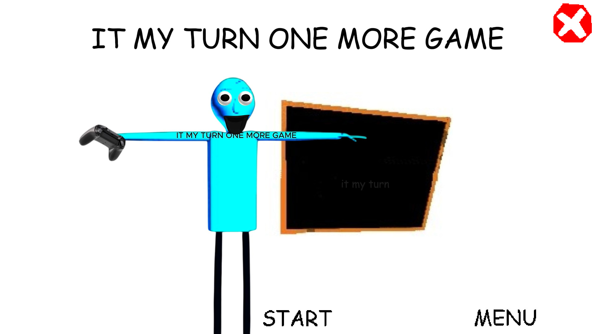 IT MY TURN ONE MORE GAME
