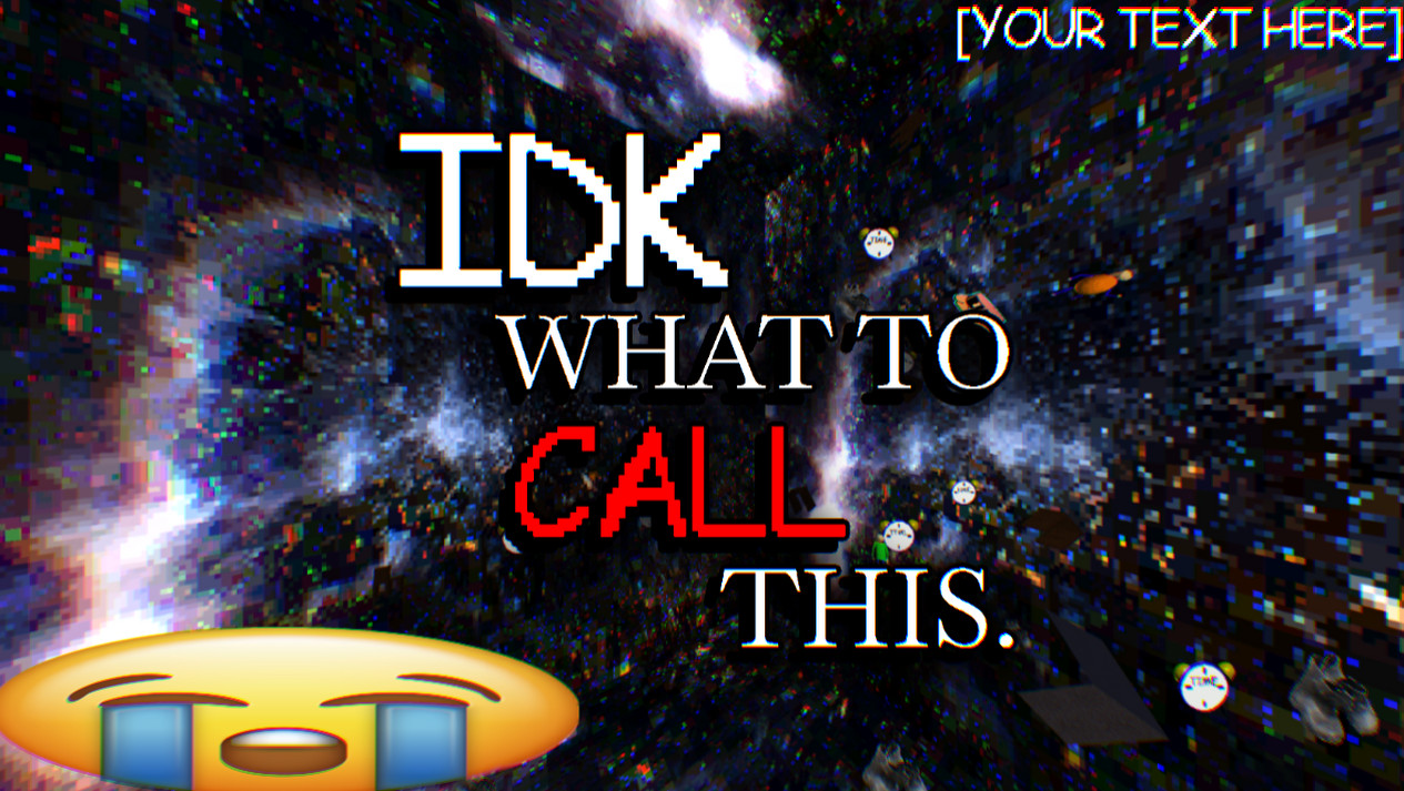 IDK WHAT TO CALL THIS.