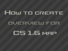How to create overview for CS 1.6 map