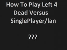 How To Play Left 4 Dead Versus SinglePlayer/lan ?