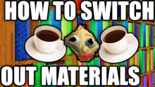 How To Switch Out Materials